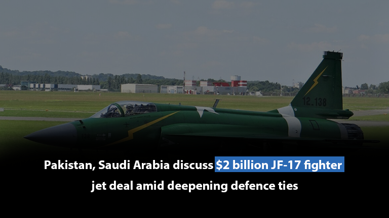 Pakistan, Saudi Arabia discuss $2 billion JF-17 fighter jet deal amid deepening defence ties
